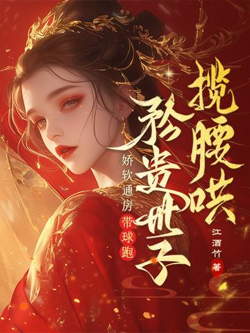 娇软通房带球跑,矜贵世子揽腰哄 娇软通房带球跑,矜贵世子揽腰哄