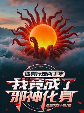 迷雾行走两千年,我成了邪神化身 迷雾行走两千年,我成了邪神化身