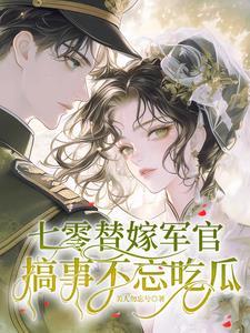 七零替嫁军官,搞事不忘吃瓜 七零替嫁军官,搞事不忘吃瓜
