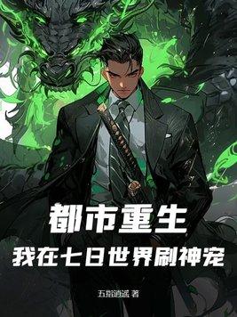 都市重生:我在七日世界刷神宠 都市重生:我在七日世界刷神宠