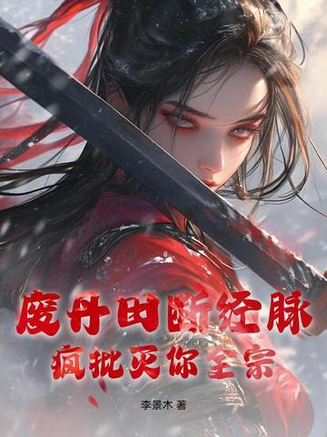 废丹田断经脉?疯批灭你全宗 废丹田断经脉?疯批灭你全宗