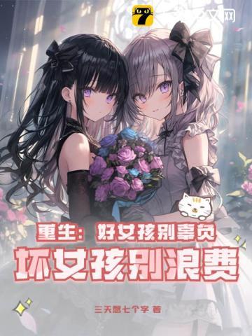 重生:好女孩别辜负,坏女孩别浪费 重生:好女孩别辜负,坏女孩别浪费