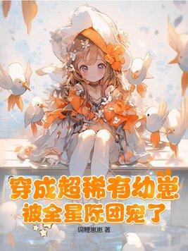 穿成超稀有幼崽,被全星际团宠了 穿成超稀有幼崽,被全星际团宠了