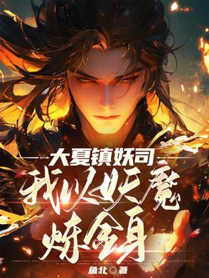 大夏镇妖司,我以妖魔炼金身 大夏镇妖司,我以妖魔炼金身