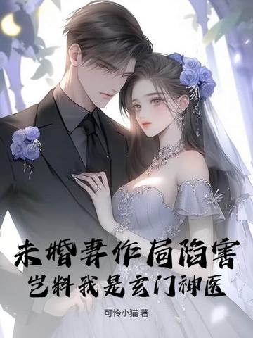 未婚妻作局陷害,岂料我是玄门神医 未婚妻作局陷害,岂料我是玄门神医