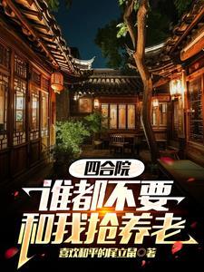 四合院谁都不要和我抢养老 四合院谁都不要和我抢养老