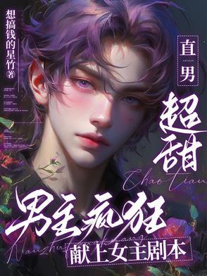 直男超甜,男主疯狂献上女主剧本 直男超甜,男主疯狂献上女主剧本