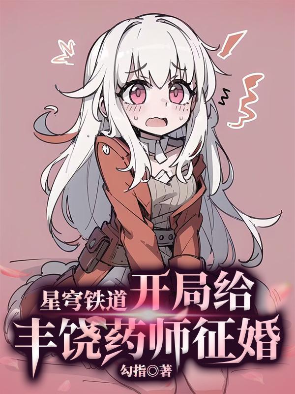 星穹铁道:开局给丰饶药师征婚 星穹铁道:开局给丰饶药师征婚