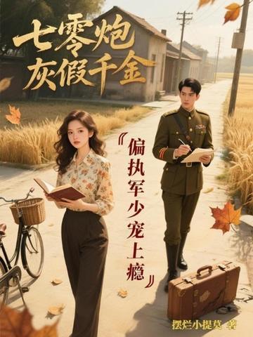 七零炮灰假千金:偏执军少宠上瘾 七零炮灰假千金:偏执军少宠上瘾