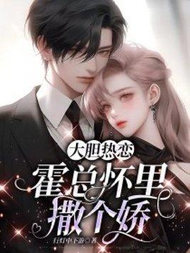 大胆热恋:霍总怀里撒个娇 大胆热恋:霍总怀里撒个娇