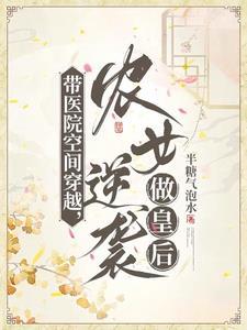 带医院空间穿越,农女逆袭做皇后 带医院空间穿越,农女逆袭做皇后