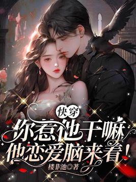 快穿:你惹他干嘛,他恋爱脑来着! 快穿:你惹他干嘛,他恋爱脑来着!