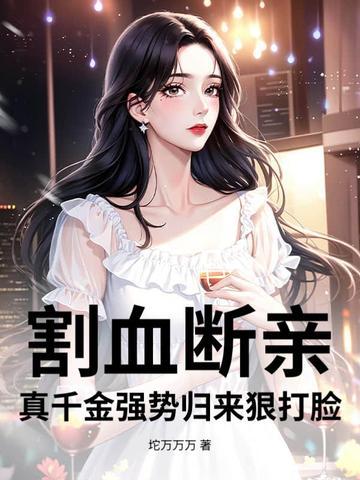 割血断亲,真千金强势归来狠打脸 割血断亲,真千金强势归来狠打脸