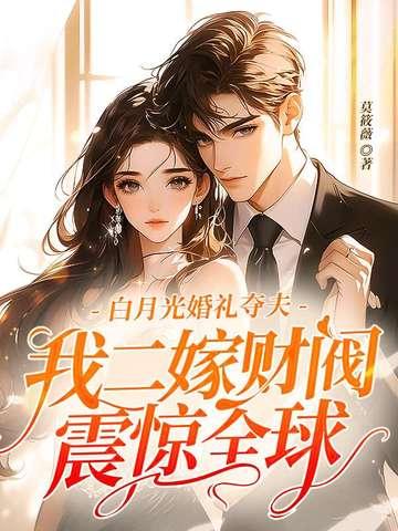 白月光婚礼夺夫,我二嫁财阀震惊全球 白月光婚礼夺夫,我二嫁财阀震惊全球