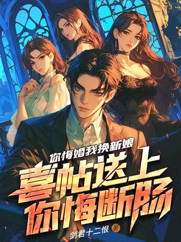 你悔婚我换新娘,喜帖送上你悔断肠 你悔婚我换新娘,喜帖送上你悔断肠